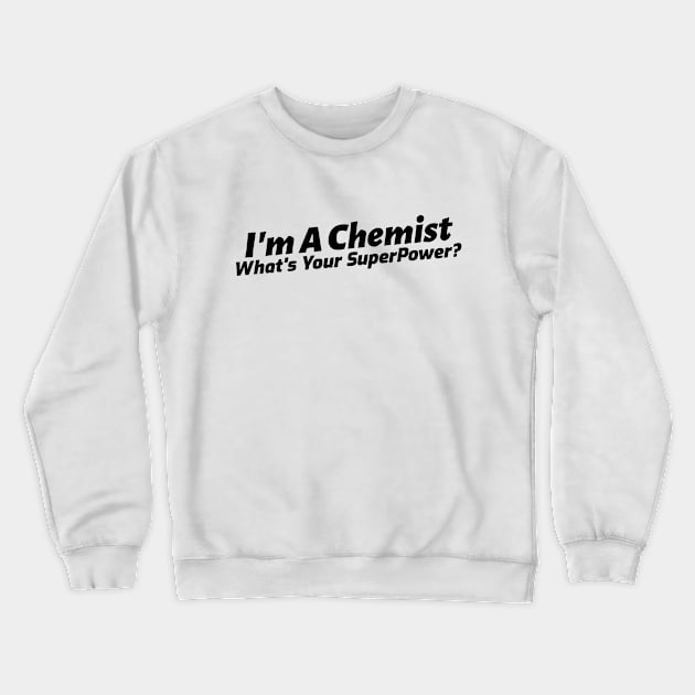 I'm an Chemist, What's Your Superpower? Crewneck Sweatshirt by Chemis-Tees